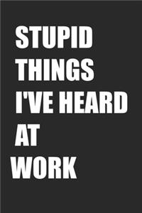 Stupid Things I've Heard At Work