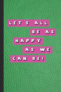 Let's all be as happy as we can be!