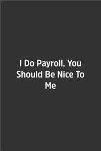 I Do Payroll, You Should Be Nice To Me.