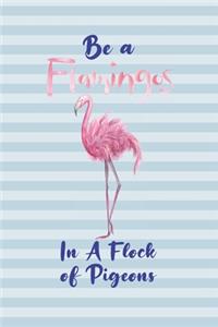 Be a Flamingo In A Flock of Pigeons