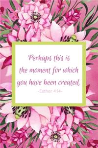 Perhaps This Is The Moment For Which You Have Been Created. Esther 4