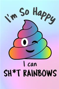 I'm So Happy I Can Sh*t Rainbows