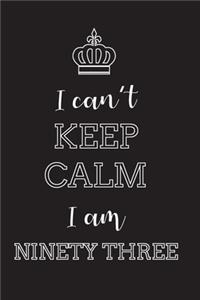 I Can't Keep Calm I Am Ninety Three