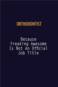 Orthodontist Because Freaking Awesome is not An Official Job Title