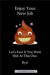 Enjoy Your New Job, Let's Face It You Were Shit At This One. Bye! Lined Notebook Journal