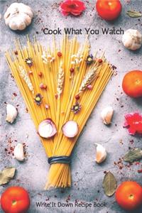 Cook What You Watch Write It Down Recipe Book