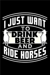 I Just Want to Drink Beer and Ride Horses