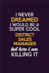I Never Dreamed I Would Be A Super cool District Sales Manager But Here I Am Killing It