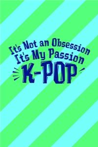 It's Not an Obsession It's My Passion K-Pop