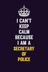 I Can't Keep Calm Because I Am A Secretary of Police