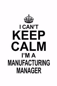 I Can't Keep Calm I'm A Manufacturing Manager