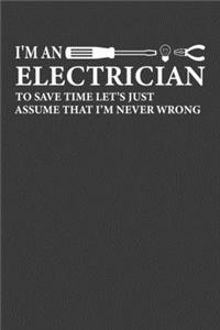 I'Man Electrician To Save Time Let's Just Assume That I'M Never Wrong