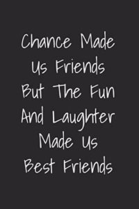 Chance Made Us Friends But The Fun And Laughter Made Us Best Friends