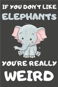 If You Don't Like Elephants You're Really Weird