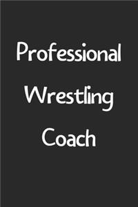 Professional Wrestling Coach: Lined Journal, 120 Pages, 6 x 9, Funny Wrestling Gift Idea, Black Matte Finish (Professional Wrestling Coach Journal)