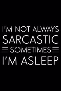 I'm Not Always Sarcastic Sometimes I'm Asleep