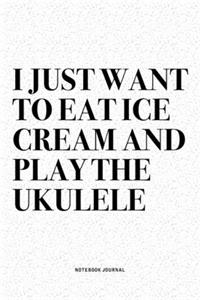 I Just Want To Eat Ice Cream And Play The Ukulele