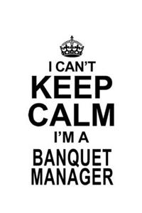 I Can't Keep Calm I'm A Banquet Manager