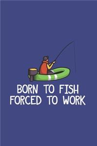 Born To Fish Forced To Work