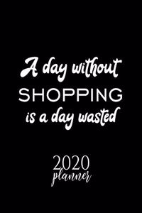 A Day Without Shopping Is A Day Wasted 2020 Planner