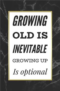 Growing Old Is Inevitable Growing Up Is Optional