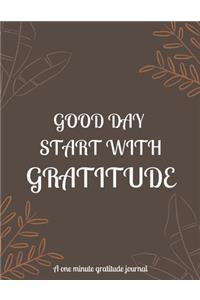 Good day start with gratitude a one minute gratitude journal