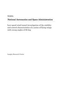 Low-Speed Wind Tunnel Investigation of the Stability and Control Characteristics of a Series of Flying Wings with Sweep Angles of 60 Deg