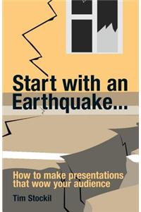 Start with an Earthquake... How to Make Presentations That Wow Your Audience