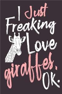 I Just Freaking Love Giraffes, Ok.