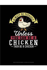 Always Be Yourself Unless You Can Be a Chicken Then Be a Chicken