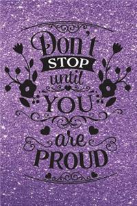 Don't Stop Until You Are Proud - Journal & Notebook