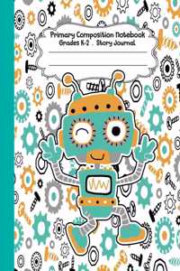 Primary Composition Notebook: Hello Robot Primary Composition Notebook Grades K-2 Story Journal: Picture Space and Dashed Midline Kindergarten to Early Childhood 110 Story Paper 