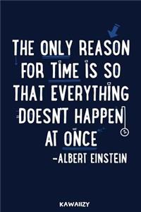 The Only Reason for Time Is So Everything Doesn't Happen at Once - Albert Einstein