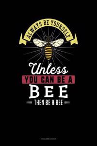 Always Be Yourself Unless You Can Be a Bee Then Be a Bee