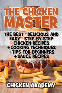 The Chicken Master - The Best Delicious And Easy Step-by-step Chicken Recipes