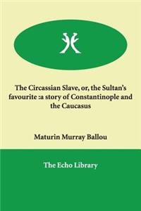 The Circassian Slave, or, the Sultan's favourite