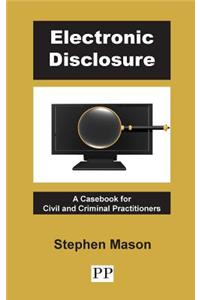 Electronic Disclosure: A Casebook for Civil and Criminal Practitioners