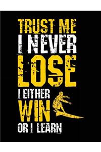 Trust Me I Never Lose I Either Win Or I Learn
