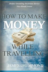 How to Make Money While Travelling: Complete Beginners Guide to Building Multiple Income Streams
