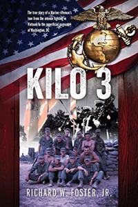 Kilo 3: The True Story of a Marine Rifleman's Tour from the Intense Fighting in Vietnam to the Superficial Pageantry of Washington, DC