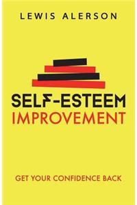 Self Esteem Improvement: Learn How to Be Confident Again & Achieve Stress Reduction, Self Respect, & Self Confidence. Overcoming Low Self Esteem, Fear & Self Doubt Is Possible!