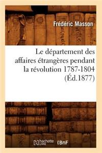 Le D?partement Des Affaires ?trang?res Pendant La R?volution 1787-1804 (?d.1877)