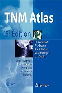 Tnm-Atlas: Guide Illustre de La Classification Tnm / Ptnm Des Tumeurs Malignes
