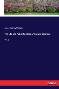 Life and Public Services of Horatio Seymour