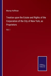 Treatise upon the Estate and Rights of the Corporation of the City of New York, as Proprietors
