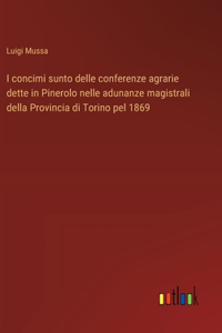 I concimi sunto delle conferenze agrarie dette in Pinerolo nelle adunanze magistrali della Provincia di Torino pel 1869