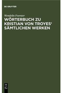 Worterbuch Zu Kristian Von Troyes' Samtlichen Werken