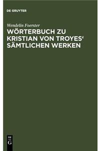 Wörterbuch Zu Kristian Von Troyes' Sämtlichen Werken