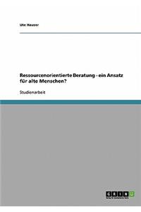 Ressourcenorientierte Beratung. Ein Ansatz für alte Menschen?