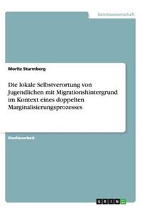 Die lokale Selbstverortung von Jugendlichen mit Migrationshintergrund im Kontext eines doppelten Marginalisierungsprozesses